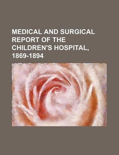 Medical and Surgical Report of the Children's Hospital, 1869-1894: (English)