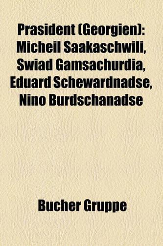Prasident (Georgien): Micheil Saakaschwili, Swiad Gamsachurdia, Eduard Schewardnadse, Nino Burdschanadse(German)