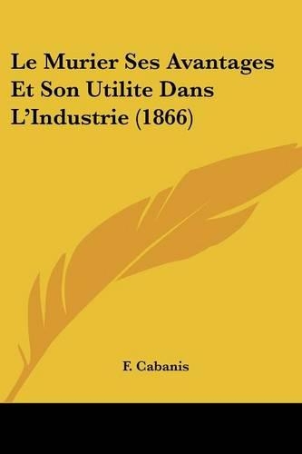 Le Murier Ses Avantages Et Son Utilite Dans L'Industrie (1866)