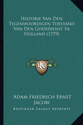 Historie Van Den Tegenwoordigen Toestand Van Den Godsdienst Historie Van Den Tegenwoordigen Toestand Van Den Godsdienst in Holland (1779) in Holland (1779)