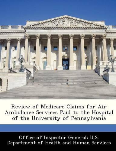 Review of Medicare Claims for Air Ambulance Services Paid to the Hospital of the University of Pennsylvania: (English)