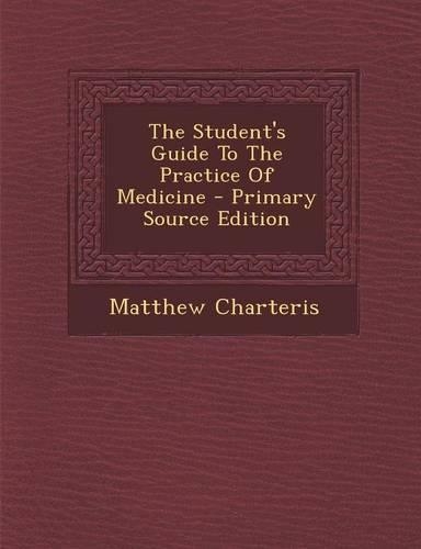 The Student's Guide to the Practice of Medicine - Primary Source Edition