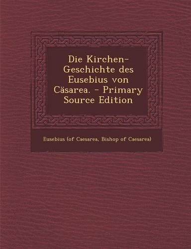 Die Kirchen-Geschichte Des Eusebius Von Cäsarea.: (German)