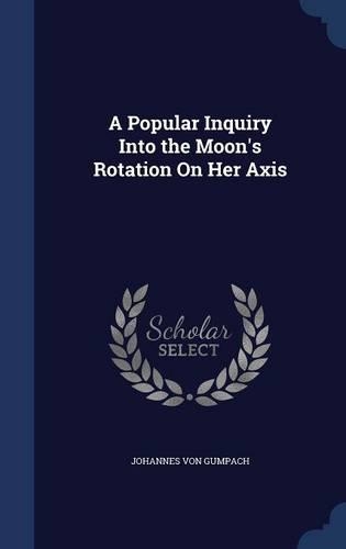 A Popular Inquiry Into the Moon's Rotation On Her Axis