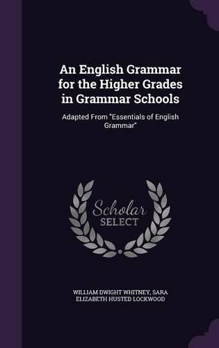 An English Grammar for the Higher Grades in Grammar Schools: Adapted From Essentials of English Grammar(English)