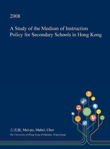 A Study of the Medium of Instruction Policy for Secondary Schools in Hong Kong