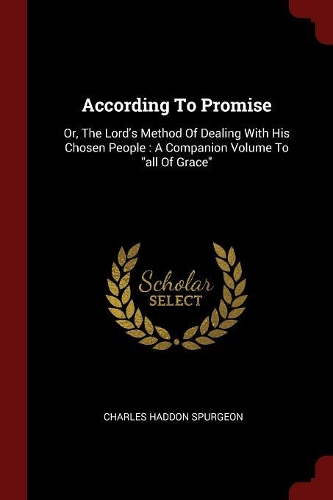 According to Promise: Or, the Lord's Method of Dealing with His Chosen People: A Companion Volume to All of Grace