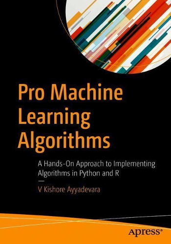 Pro Machine Learning Algorithms: A Hands-On Approach to Implementing Algorithms in Python and R