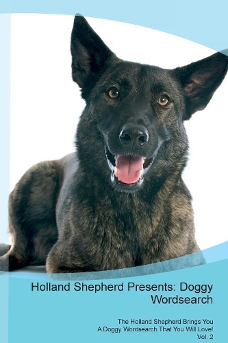 Holland Shepherd Presents: Doggy Wordsearch The Holland Shepherd Brings You A Doggy Wordsearch That You Will Love! Vol. 2