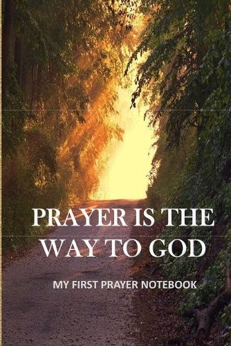 Prayer Is the Way to God...My First Prayer Notebook: notebook for daily prayer to god for all ages