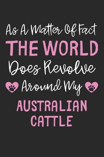 As A Matter Of Fact The World Does Revolve Around My Australian Cattle