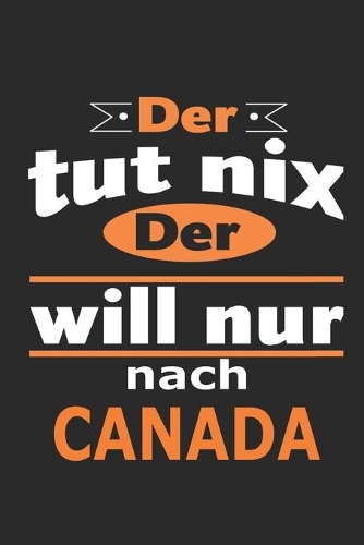 Der tut nix Der will nur nach Canada: Notizbuch mit 110 Seiten, ebenfalls Nutzung als Dekoration in Form eines Schild bzw. Poster möglich
