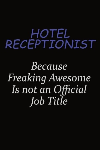 Hotel Receptionist Because Freaking Awesome Is Not An Official Job Title