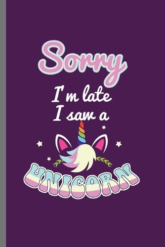 Sorry I'm late I saw a Unicorn: Cute Unicorn Design Perfect for Students, Kids & Teens for Journal, Doodling, Sketching and Notes Gift (6"x9") Lined Notebook to write in