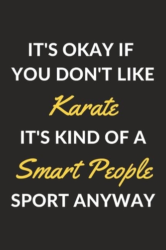 It's Okay If You Don't Like Karate It's Kind Of A Smart People Sport Anyway