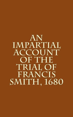Impartial Account of the Trial of Francis Smith, 1680