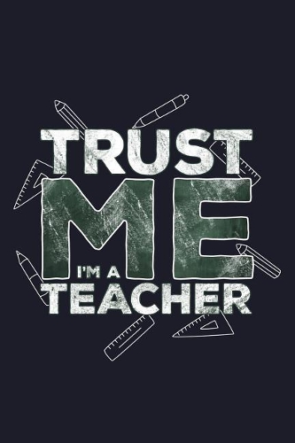 Trust Me I'm a Teacher: Blank Lined Journal to Write in - Ruled Writing Notebook
