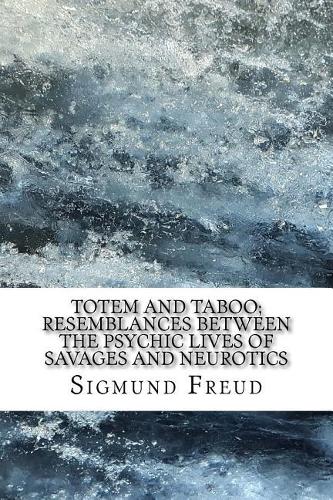 Totem and Taboo; Resemblances Between the Psychic Lives of Savages and Neurotics