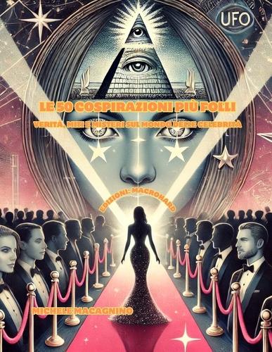 Le 50 Cospirazioni più Folli: Verità, Miti e Misteri sul Mondo delle Celebrità