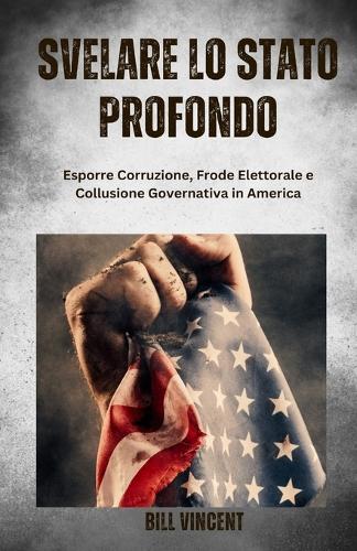 Svelare lo Stato Profondo: Esporre Corruzione, Frode Elettorale e Collusione Governativa in America