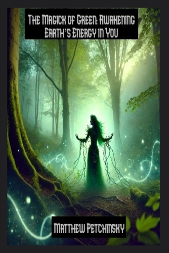 The Magick of Green: Awakening Earth's Energy in You(Apophis Magick)