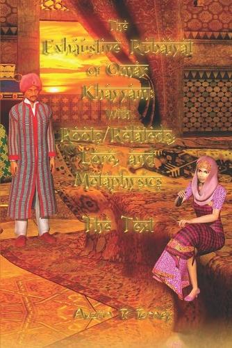 The Exhaustive Rubaiyat of Omar Khayyam-With Roots/Relateds, Lore, and Metaphysics-The Text
