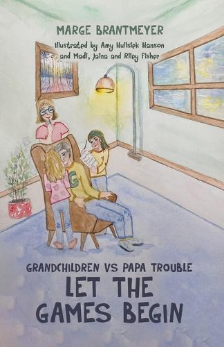 Grandchildren vs Papa Trouble - Let the games begin: Illustrated by Amy Hullsiek Hanson and Madi, Jaina and Riley Fisher