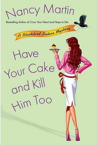 Have Your Cake and Kill Him Too: (Blackbird Sisters Mysteries)