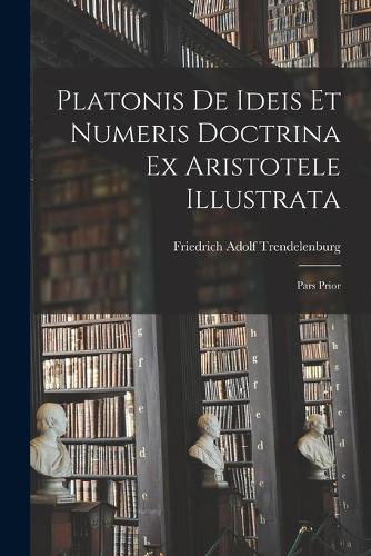 Platonis De Ideis Et Numeris Doctrina Ex Aristotele Illustrata