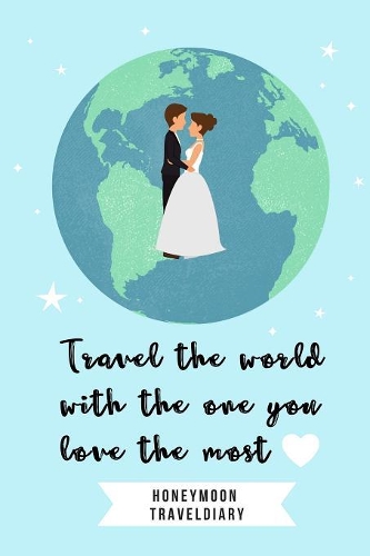 Travel the World with the One You Love the Most Honeymoon Traveldiary: A5 52 weeks calendar - unique wedding gift for bride or groom - honeymoon journal - engagement present - planner - bridal shower giftidea