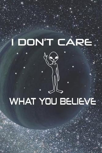 I Don't Care What You Believe: Blank Lined Notebook ( Alien ) Planet