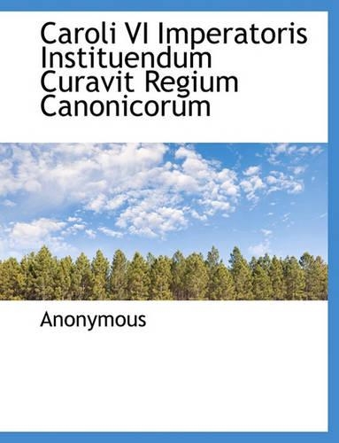 Caroli VI Imperatoris Instituendum Curavit Regium Canonicorum: (Latin)