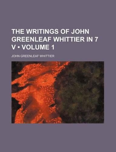 The Writings of John Greenleaf Whittier in 7 V (Volume 1): (English)