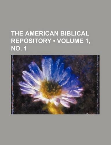 The American Biblical Repository (Volume 1, No. 1)