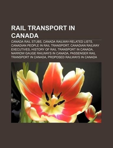 Rail Transport in Canada: Canada Rail Stubs, Canada Railway-Related Lists, Canadian People in Rail Transport, Canadian Railway Executives(English)