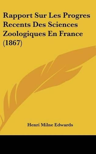 Rapport Sur Les Progres Recents Des Sciences Zoologiques En France (1867)