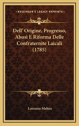 Dell' Origine, Progresso, Abusi E Riforma Delle Confraternite Laicali (1785)