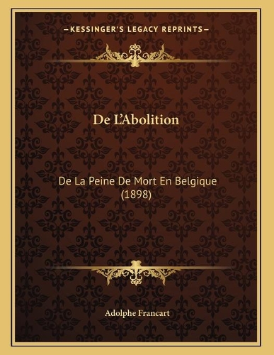 De L'Abolition: De La Peine De Mort En Belgique (1898)(French)