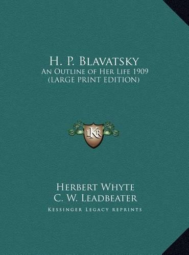 H. P. Blavatsky: An Outline of Her Life 1909 (Large Print Edition)