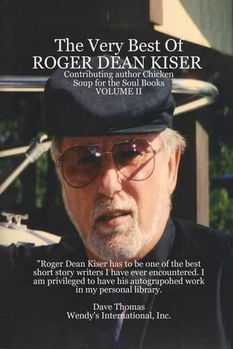 The Very Best of Roger Dean Kiser Volume II: Contributing Author Chicken Soup for the Soul Books - Volume II