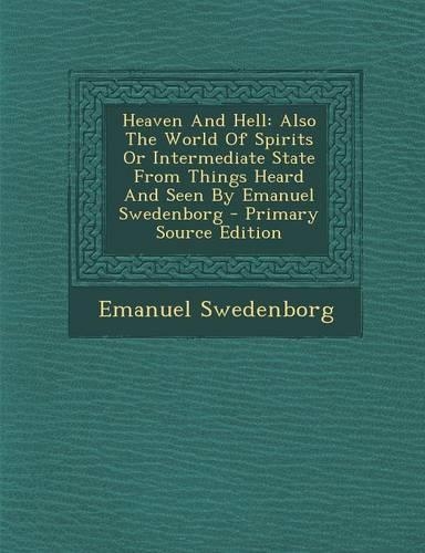 Heaven and Hell: Also the World of Spirits or Intermediate State from Things Heard and Seen by Emanuel Swedenborg: (English)