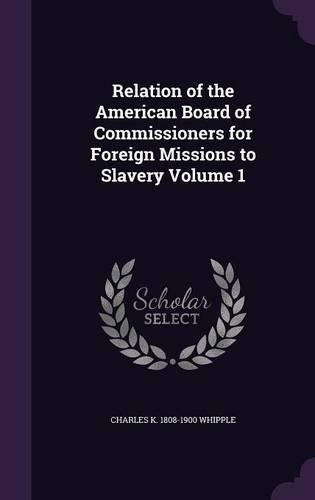 Relation of the American Board of Commissioners for Foreign Missions to Slavery Volume 1