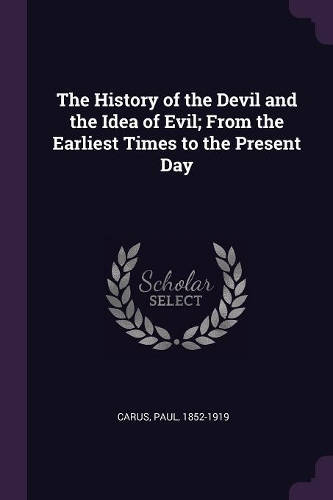 The History of the Devil and the Idea of Evil; From the Earliest Times to the Present Day