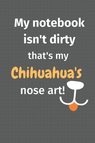 My notebook isn't dirty that's my Chihuahua's nose art: For Chihuahua Dog Fans