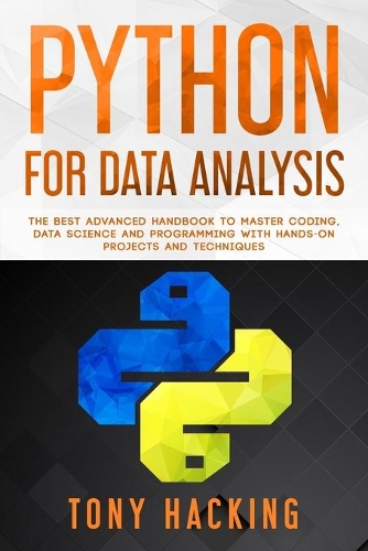 Python for Data Analysis: The Best Advanced Handbook to Master Coding, Data Science and Programming with Hands-On Projects and Techniques