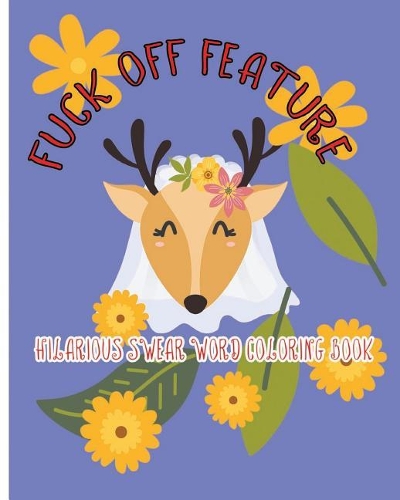Fuck Off Feature: Hilarious Swear Word Coloring Book(1 Hilarious Swear 989)