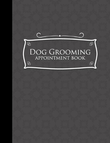 Dog Grooming Appointment Book: 7 Columns Appointment Maker, Appointment Tracker, Hourly Appointment Planner, Grey Cover(50 Dog Grooming Appointment Book)