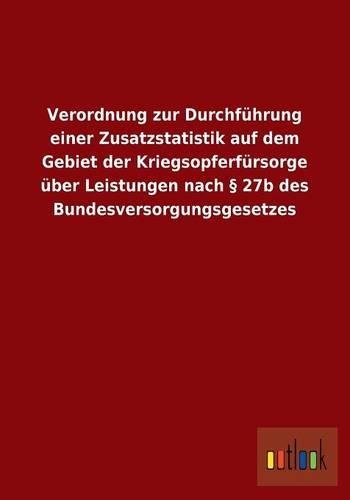 Verordnung zur Durchführung einer Zusatzstatistik auf dem Gebiet der Kriegsopferfürsorge über Leistungen nach § 27b des Bundesversorgungsgesetzes