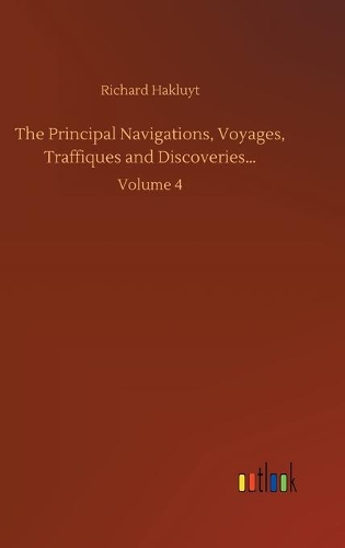 The Principal Navigations, Voyages, Traffiques and Discoveries...: Volume 4