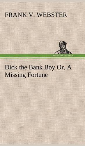 Dick the Bank Boy Or, A Missing Fortune: (English)